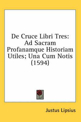 de Cruce Libri Tres: Ad Sacram Profanamque Historiam Utiles; Una Cum Notis (1594)