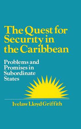 The Quest for Security in the Caribbean: Problems and Promises in Subordinate States: Problems and Promises in Subordinate States