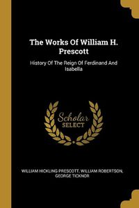 Cover image for The Works Of William H. Prescott