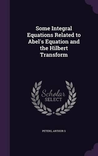 Cover image for Some Integral Equations Related to Abel's Equation and the Hilbert Transform
