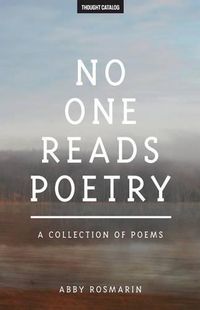 Cover image for No One Reads Poetry: A Collection of Poems