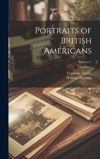 Cover image for Portraits of British Americans; Volume 1