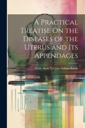 Cover image for A Practical Treatise On the Diseases of the Uterus and Its Appendages