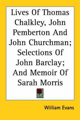 Cover image for Lives of Thomas Chalkley, John Pemberton and John Churchman; Selections of John Barclay; And Memoir of Sarah Morris