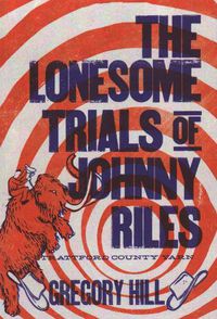 Cover image for The Lonesome Trials of Johnny Riles: A Strattford County Yarn