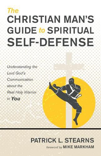 Cover image for The Christian Man's Guide to Spiritual Self-Defense: Understanding the Lord God's Communication about the Real Holy Warrior in You