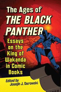 Cover image for The Ages of the Black Panther: Essays on the King of Wakanda in Comic Books