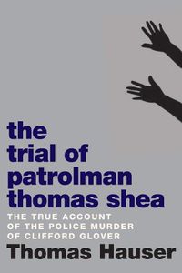 Cover image for The Trial Of Patrolman Thomas Shea: The True Account of a Police Murder of an Innocent Black Child