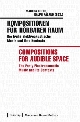 Cover image for Kompositionen fur hoerbaren Raum / Compositions f - Die fruhe elektroakustische Musik und ihre Kontexte / The Early Electroacoustic Music and Its