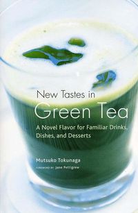 Cover image for New Tastes In Green Tea: A Novel Flavor for Familiar Drinks, Dishes, and Desserts
