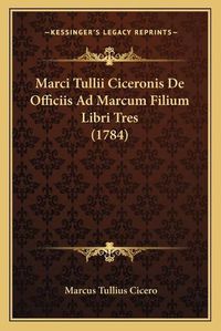 Cover image for Marci Tullii Ciceronis de Officiis Ad Marcum Filium Libri Tres (1784)