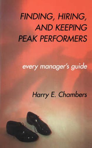 Finding, Recruiting and Keeping Peak Performers: Every Manager's Guide