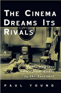 Cover image for The Cinema Dreams Its Rivals: Media Fantasy Films from Radio to the Internet