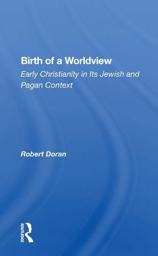 Birth of a Worldview: Early Christianity in Its Jewish and Pagan Context