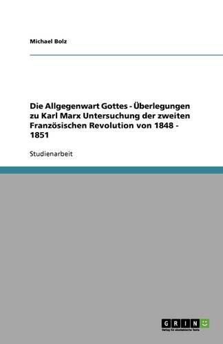 Cover image for Die Allgegenwart Gottes - UEberlegungen zu Karl Marx Untersuchung der zweiten Franzoesischen Revolution von 1848 - 1851