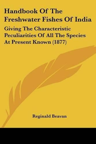 Cover image for Handbook of the Freshwater Fishes of India: Giving the Characteristic Peculiarities of All the Species at Present Known (1877)