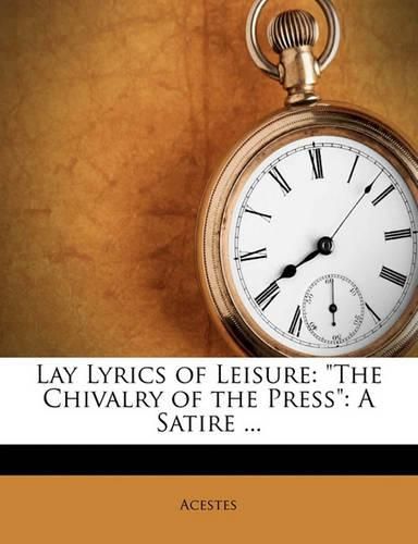 Cover image for Lay Lyrics of Leisure: The Chivalry of the Press  a Satire ...