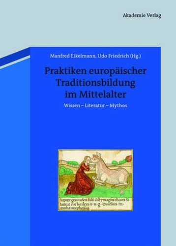 Cover image for Praktiken europaischer Traditionsbildung im Mittelalter: Wissen - Literatur - Mythos