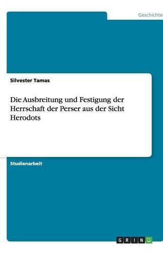 Cover image for Die Ausbreitung und Festigung der Herrschaft der Perser aus der Sicht Herodots