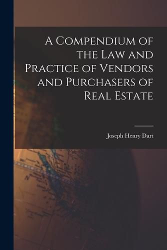 Cover image for A Compendium of the Law and Practice of Vendors and Purchasers of Real Estate