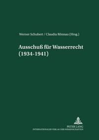 Cover image for Ausschuss Fuer Wasserrecht (1934-1941): Herausgegeben Und Mit Einer Einleitung Versehen Von Werner Schubert Und Claudia Roennau