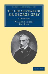 Cover image for The Life and Times of Sir George Grey, K.C.B. 2 Volume Set