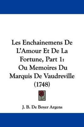 Les Enchainemens de L'Amour Et de La Fortune, Part 1: Ou Memoires Du Marquis de Vaudreville (1748)