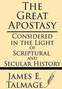 Cover image for The Great Apostasy: Considered in the Light of Scriptural and Secular History