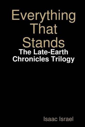 Cover image for Everything That Stands: the Late-Earth Chronicles Trilogy