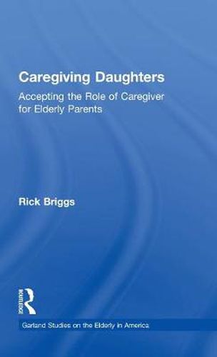 Cover image for Caregiving Daughters: Accepting the Role of Caregiver for Elderly Parents