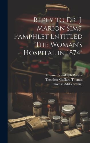 Cover image for Reply to Dr. J. Marion Sims' Pamphlet Entitled "The Woman's Hospital in 1874"