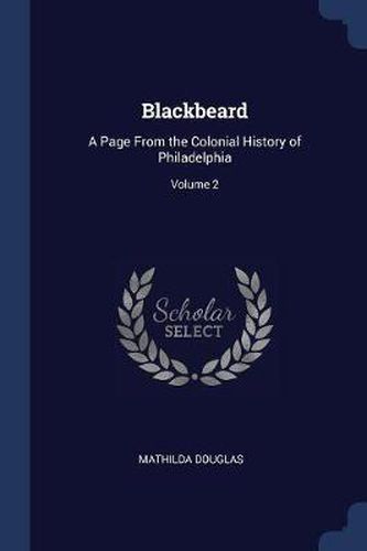 Cover image for Blackbeard: A Page from the Colonial History of Philadelphia; Volume 2