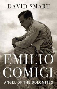 Cover image for Emilio Comici: Angel of the Dolomites: Passion, Pitons, Politics and the First Big Walls