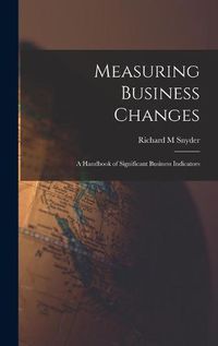 Cover image for Measuring Business Changes; a Handbook of Significant Business Indicators