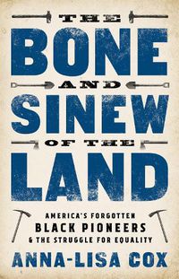 Cover image for The Bone and Sinew of the Land: America's Forgotten Black Pioneers and the Struggle for Equality