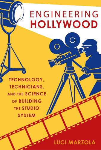 Cover image for Engineering Hollywood: Technology, Technicians, and the Science of Building the Studio System