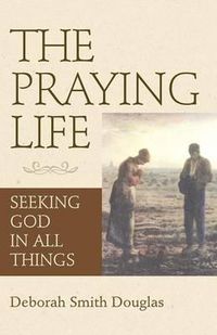 Cover image for The Praying Life: Seeking God in All Things