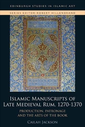 Cover image for Islamic Manuscripts of Late Medieval Rum, 1270-1370: Production, Patronage and the Arts of the Book