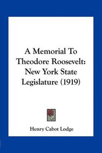 Cover image for A Memorial to Theodore Roosevelt: New York State Legislature (1919)