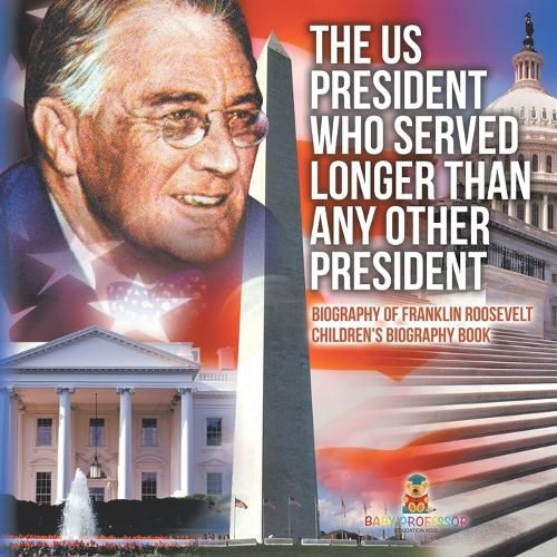 Cover image for The US President Who Served Longer Than Any Other President - Biography of Franklin Roosevelt Children's Biography Book