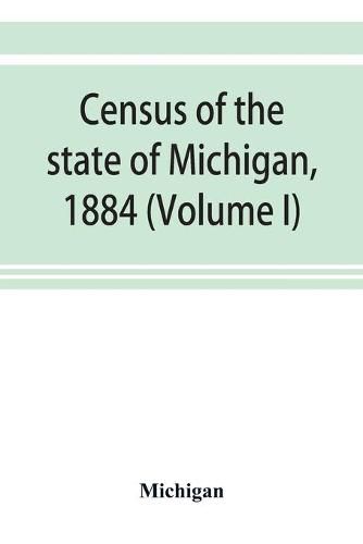 Cover image for Census of the state of Michigan, 1884 (Volume I)