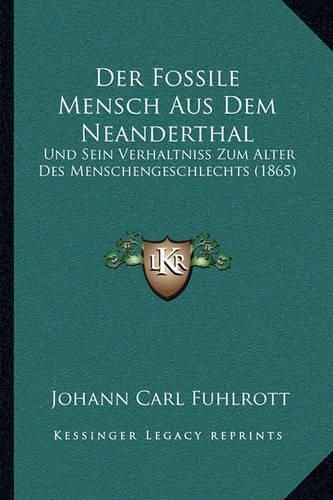 Cover image for Der Fossile Mensch Aus Dem Neanderthal: Und Sein Verhaltniss Zum Alter Des Menschengeschlechts (1865)