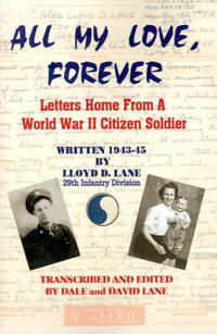 Cover image for All My Love, Forever: Letters Home from a World War II Citizen Soldier, Written in 1943-1945