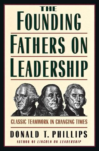 Cover image for The Founding Fathers on Leadership: Classic Teamwork in Changing Times