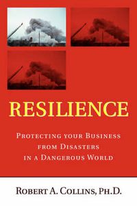 Cover image for Resilience: Protecting Your Business from Disasters in a Dangerous World