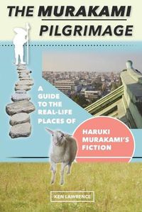 Cover image for The Murakami Pilgrimage: A Guide to the Real-Life Places of Haruki Murakami's Fiction