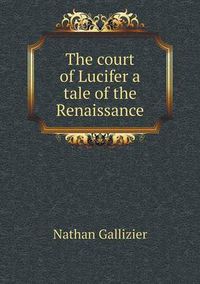 Cover image for The court of Lucifer a tale of the Renaissance