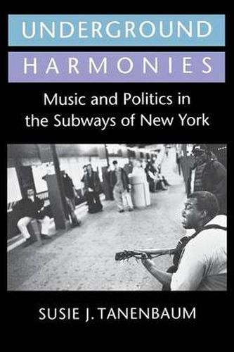 Cover image for Underground Harmonies: Music and Politics in the Subways of New York