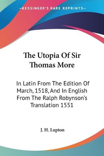 Cover image for The Utopia of Sir Thomas More: In Latin from the Edition of March, 1518, and in English from the Ralph Robynson's Translation 1551