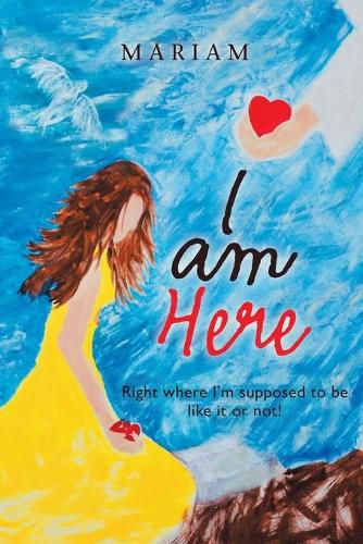 Cover image for I Am Here: Right Where I'm Supposed to Be, Like It or Not!
